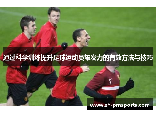 通过科学训练提升足球运动员爆发力的有效方法与技巧