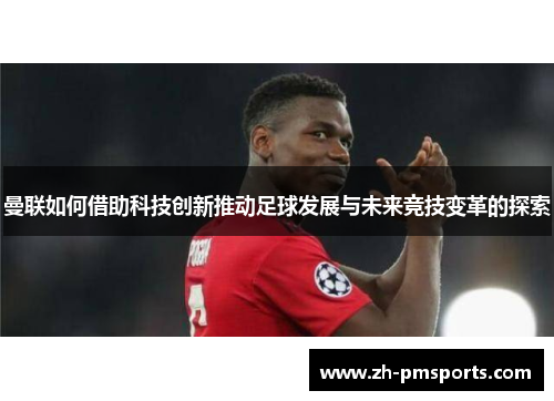 曼联如何借助科技创新推动足球发展与未来竞技变革的探索