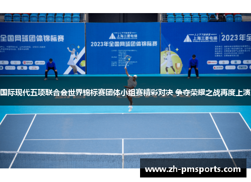 国际现代五项联合会世界锦标赛团体小组赛精彩对决 争夺荣耀之战再度上演
