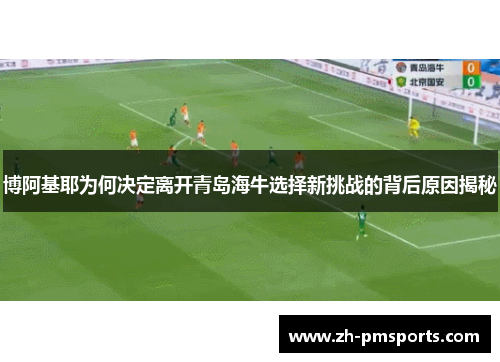 博阿基耶为何决定离开青岛海牛选择新挑战的背后原因揭秘