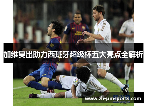 加维复出助力西班牙超级杯五大亮点全解析