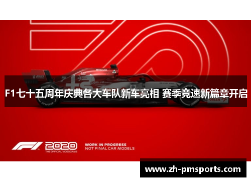 F1七十五周年庆典各大车队新车亮相 赛季竞速新篇章开启