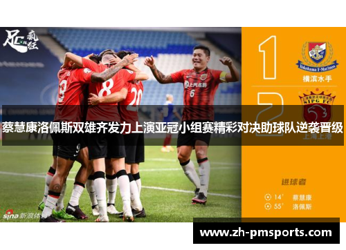 蔡慧康洛佩斯双雄齐发力上演亚冠小组赛精彩对决助球队逆袭晋级