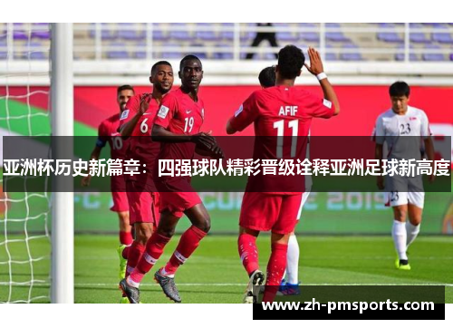 亚洲杯历史新篇章：四强球队精彩晋级诠释亚洲足球新高度