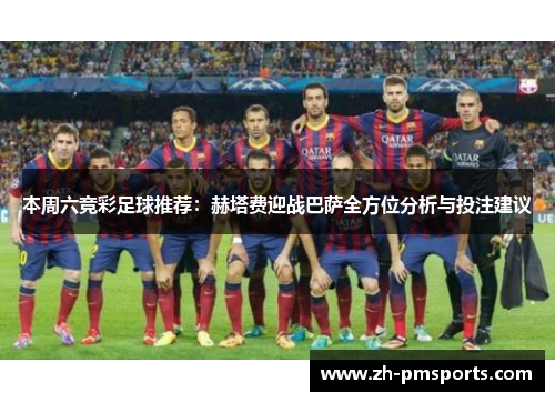 本周六竞彩足球推荐：赫塔费迎战巴萨全方位分析与投注建议