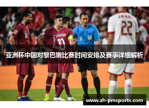 亚洲杯中国对黎巴嫩比赛时间安排及赛事详细解析