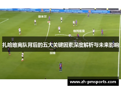 扎哈维离队背后的五大关键因素深度解析与未来影响