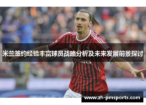 米兰签约经验丰富球员战略分析及未来发展前景探讨