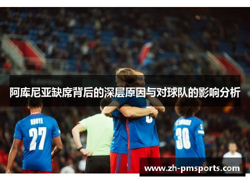 阿库尼亚缺席背后的深层原因与对球队的影响分析