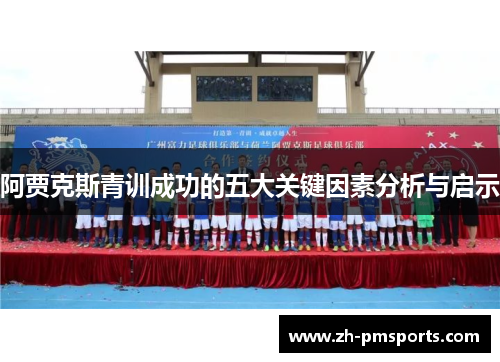 阿贾克斯青训成功的五大关键因素分析与启示